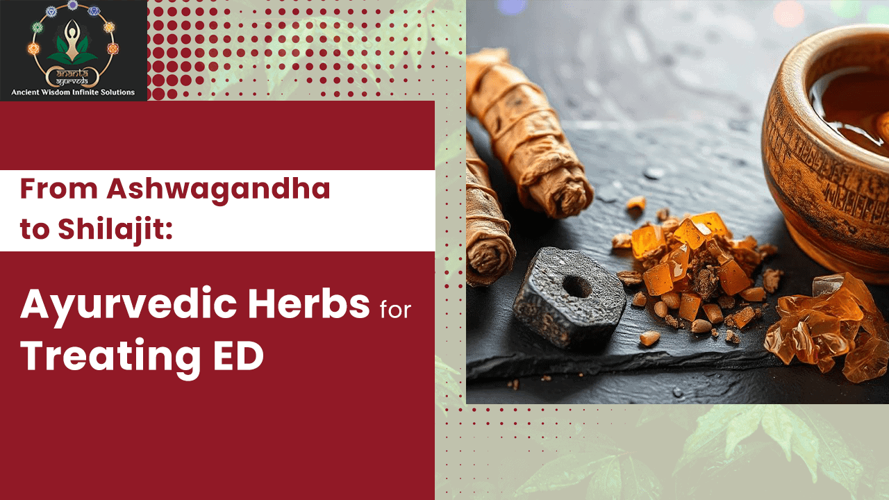 From Ashwagandha to Shilajit: Ayurvedic Herbs for Treating ED