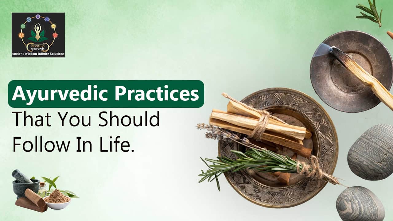 Ayurvedic Practices That You Should Follow In Life.