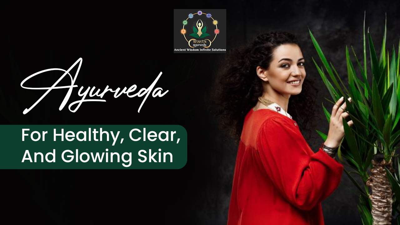 Ayurveda For Healthy, Clear, And Glowing Skin