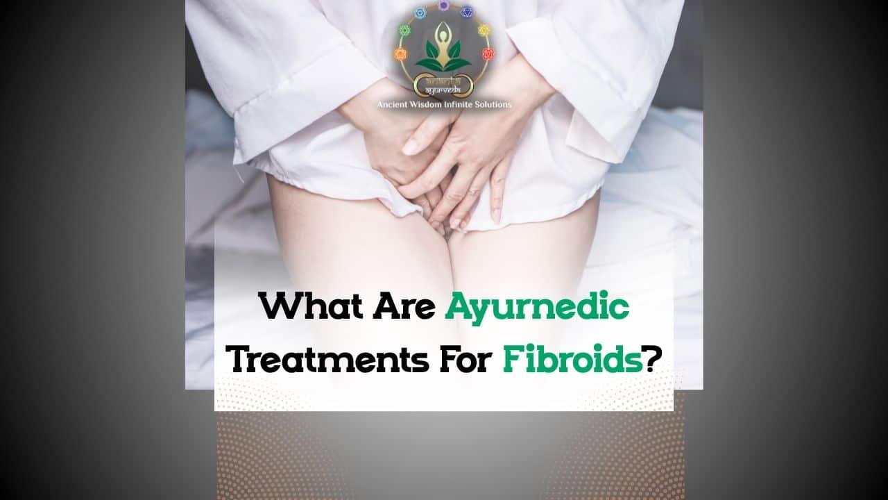 What Are Ayurvedic Treatments For Fibroids?