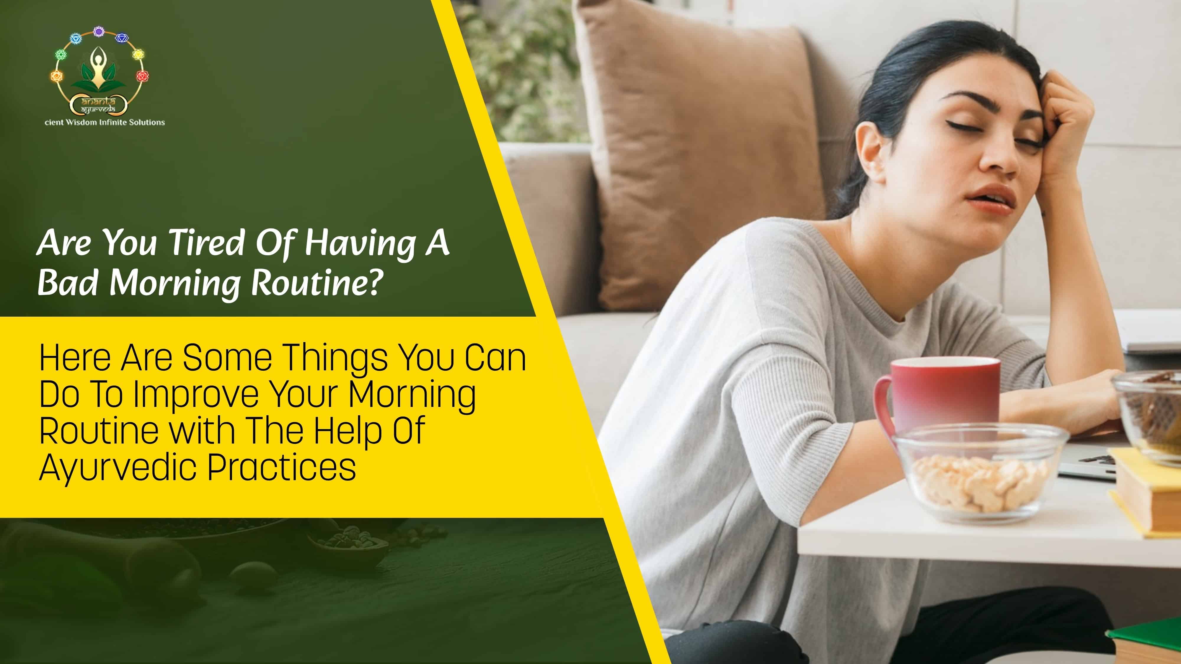 Are You Tired Of Having A Bad Morning Routine? Here Are Some Things You Can Do To Improve Your Morning Routine with the help of Ayurvedic Practices